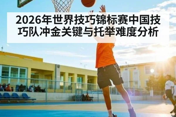 2026年世界技巧锦标赛中国技巧队冲金关键与托举难度分析